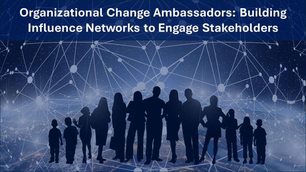 Organizational Change Ambassadors: Building Influence Networks to Engage Stakeholders